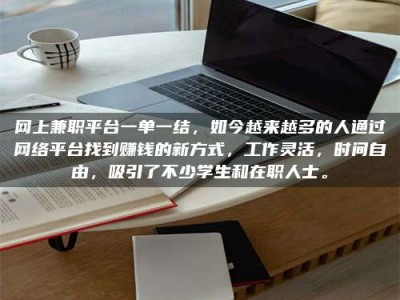 姜堰网上兼职平台一单一结，如今越来越多的人通过网络平台找到赚钱的新方式，工作灵活，时间自由，吸引了不少学生和在职人士。