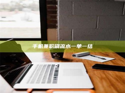 姜堰手机兼职刷流水一单一结